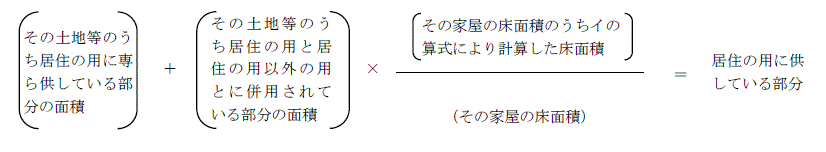 土地等のうち居住の用に専ら供している部分の面積+土地等のうち居住の用と居住の用以外の用とに併用されている部分の面積×家屋の床面積のうちイの算式により計算した床面積÷家屋の床面積=居住の用に供している部分の計算式