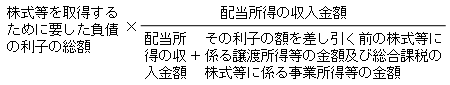 株式等を取得するために要した負債の利子の総額×配当所得の収入金額÷(配当所得の収入金額+その利子の額を差し引く前の株式等に係る譲渡所得等の金額及び総合課税の株式等に係る事業所得等の金額)