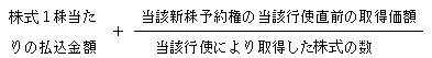 株式１株当たりの払込金額＋（当該新株予約権の当該行使直前の取得価額）÷（当該行使により取得した株式の数）